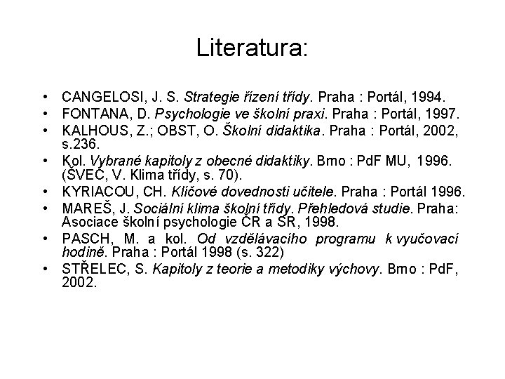 Literatura: • CANGELOSI, J. S. Strategie řízení třídy. Praha : Portál, 1994. • FONTANA, Literatura: • CANGELOSI, J. S. Strategie řízení třídy. Praha : Portál, 1994. • FONTANA,