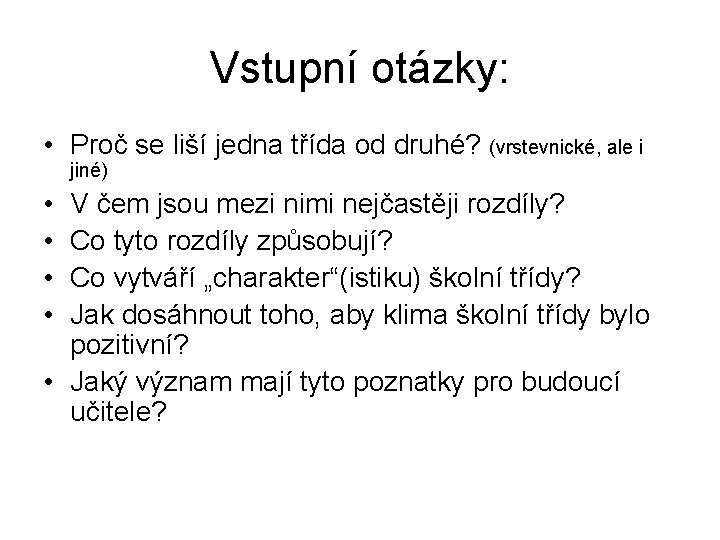 Vstupní otázky: • Proč se liší jedna třída od druhé? (vrstevnické, ale i jiné) Vstupní otázky: • Proč se liší jedna třída od druhé? (vrstevnické, ale i jiné)