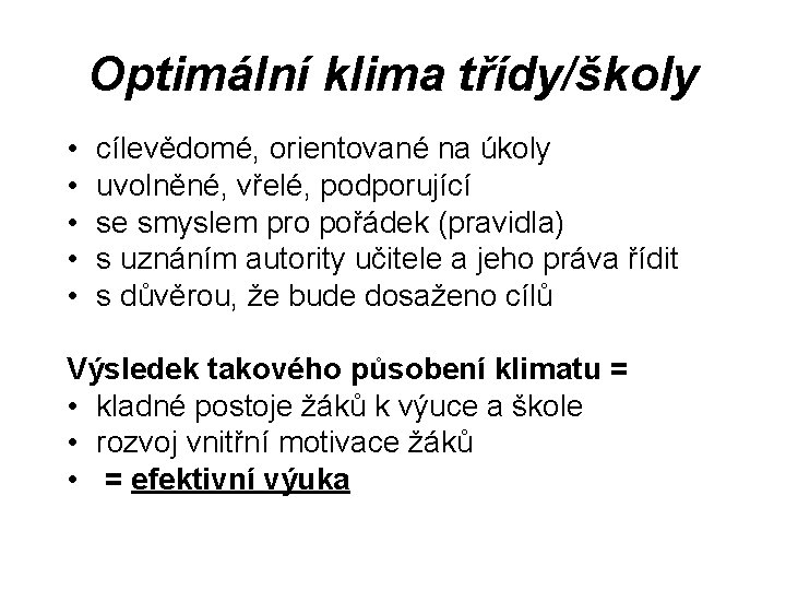 Optimální klima třídy/školy • • • cílevědomé, orientované na úkoly uvolněné, vřelé, podporující se Optimální klima třídy/školy • • • cílevědomé, orientované na úkoly uvolněné, vřelé, podporující se