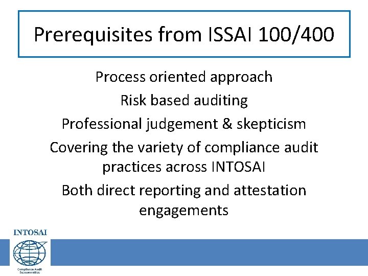 Prerequisites from ISSAI 100/400 Process oriented approach Risk based auditing Professional judgement & skepticism