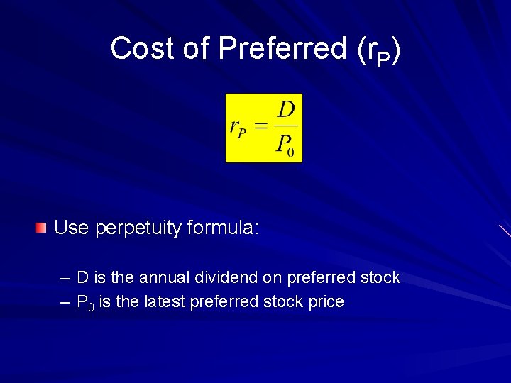 Cost of Preferred (r. P) Use perpetuity formula: – D is the annual dividend