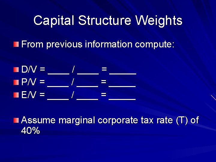 Capital Structure Weights From previous information compute: D/V = ____ / ____ = _____