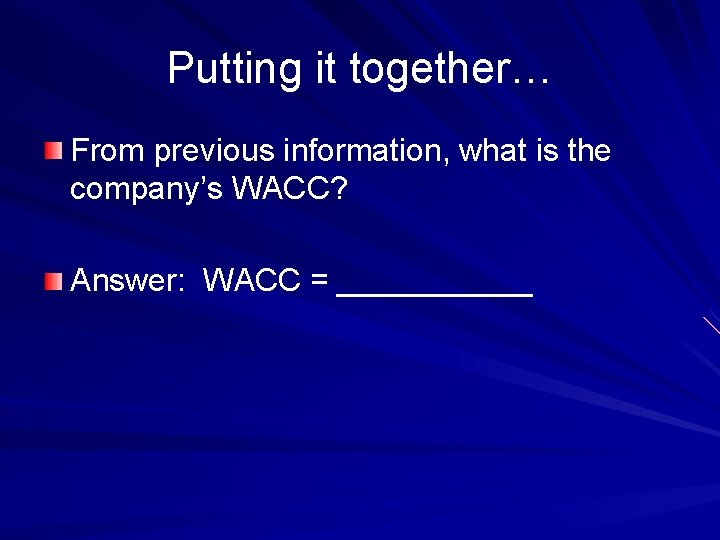 Putting it together… From previous information, what is the company’s WACC? Answer: WACC =
