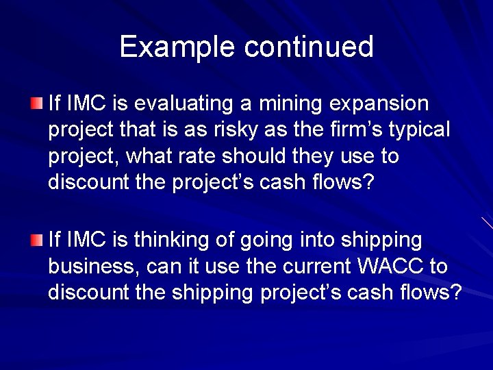 Example continued If IMC is evaluating a mining expansion project that is as risky