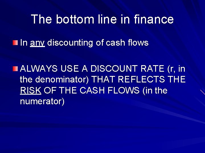 The bottom line in finance In any discounting of cash flows ALWAYS USE A