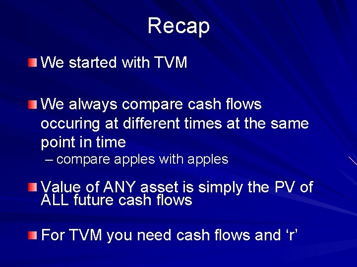 Recap We started with TVM We always compare cash flows occuring at different times