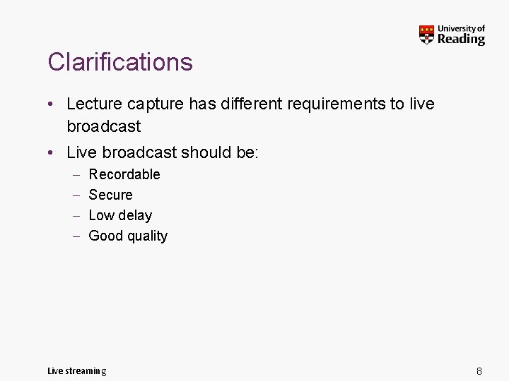 Clarifications • Lecture capture has different requirements to live broadcast • Live broadcast should