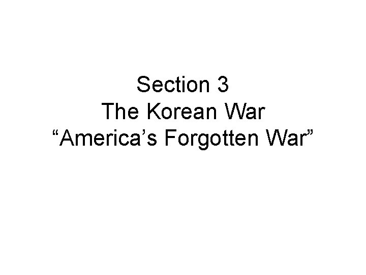 Section 3 The Korean War “America’s Forgotten War” 