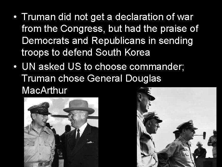  • Truman did not get a declaration of war from the Congress, but