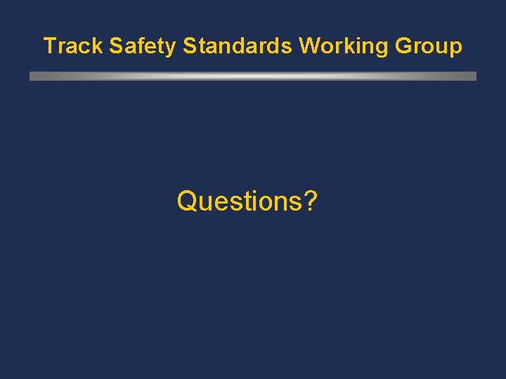 Track Safety Standards Working Group Questions? 