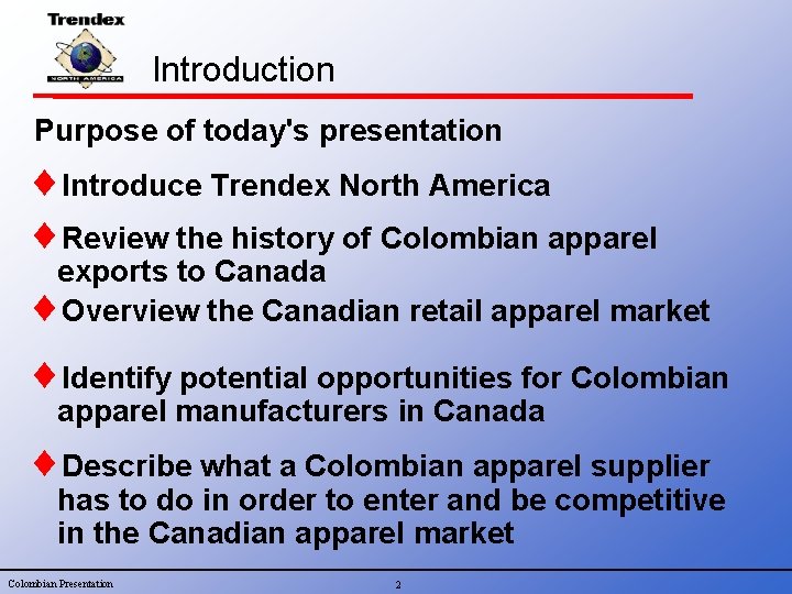 Introduction Purpose of today's presentation ¨Introduce Trendex North America ¨Review the history of Colombian