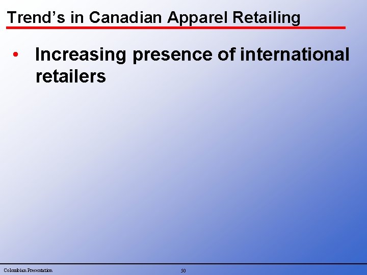 Trend’s in Canadian Apparel Retailing • Increasing presence of international retailers Colombian Presentation 50