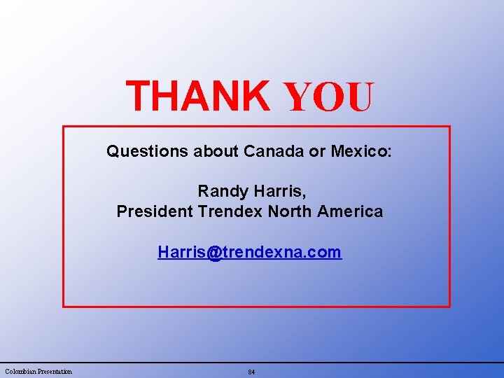 THANK YOU Questions about Canada or Mexico: Randy Harris, President Trendex North America Harris@trendexna.