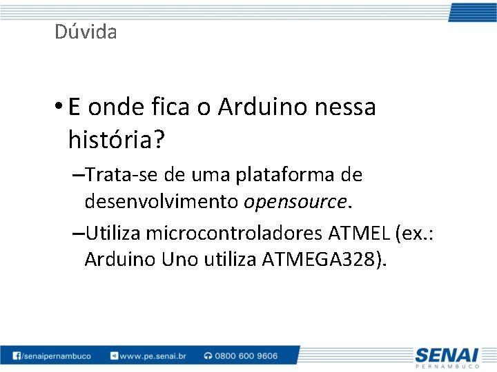 Dúvida • E onde fica o Arduino nessa história? –Trata-se de uma plataforma de