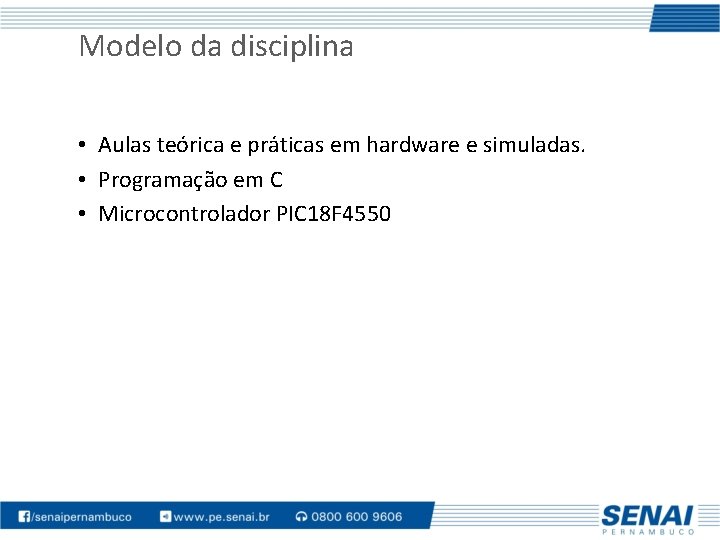 Modelo da disciplina • Aulas teórica e práticas em hardware e simuladas. • Programação