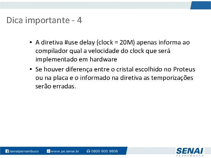 Dica importante - 4 • A diretiva #use delay (clock = 20 M) apenas