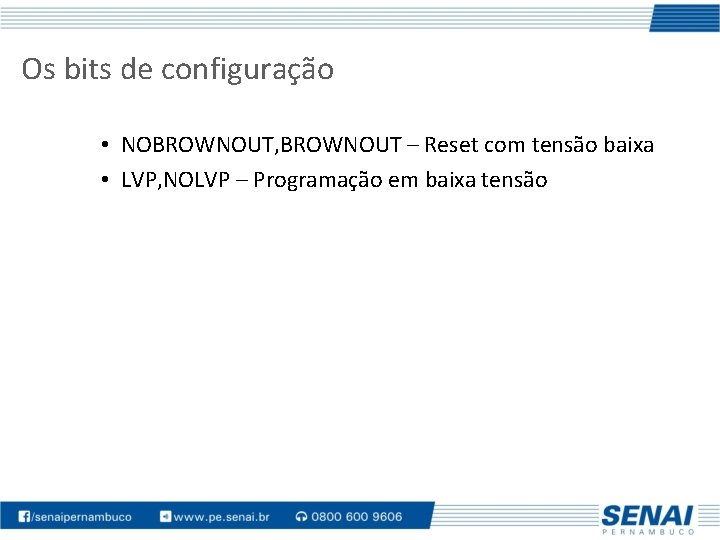 Os bits de configuração • NOBROWNOUT, BROWNOUT – Reset com tensão baixa • LVP,