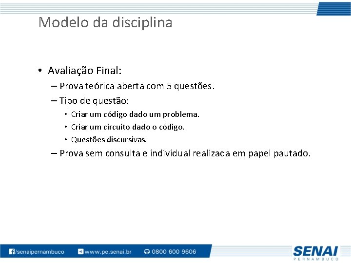 Modelo da disciplina • Avaliação Final: – Prova teórica aberta com 5 questões. –