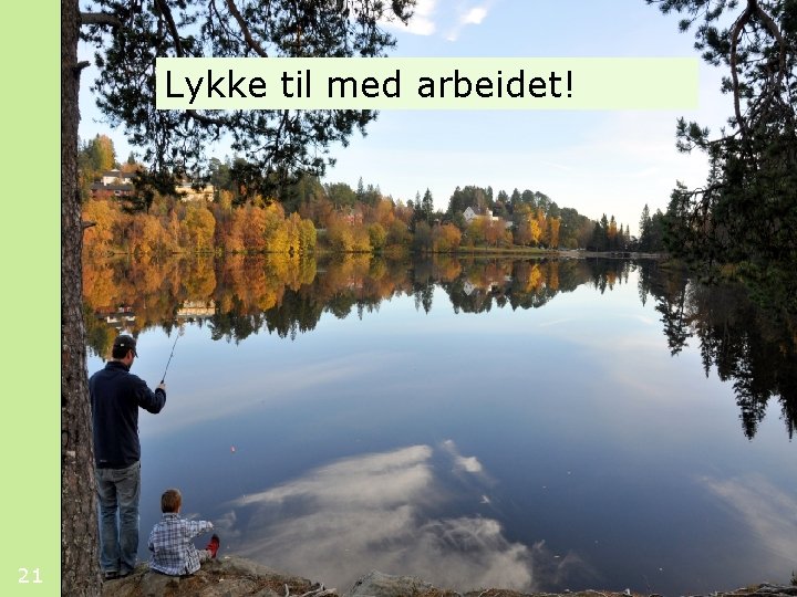 Lykke til med arbeidet! 21 