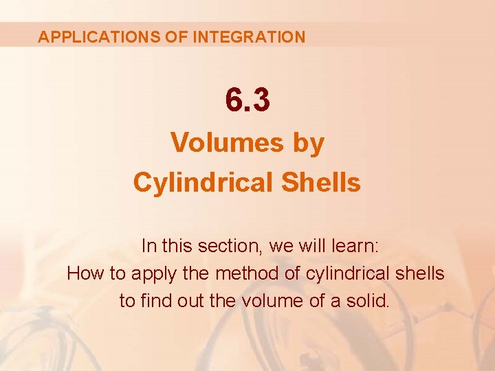 APPLICATIONS OF INTEGRATION 6. 3 Volumes by Cylindrical Shells In this section, we will