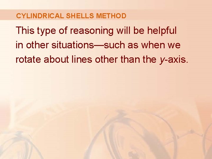 CYLINDRICAL SHELLS METHOD This type of reasoning will be helpful in other situations—such as