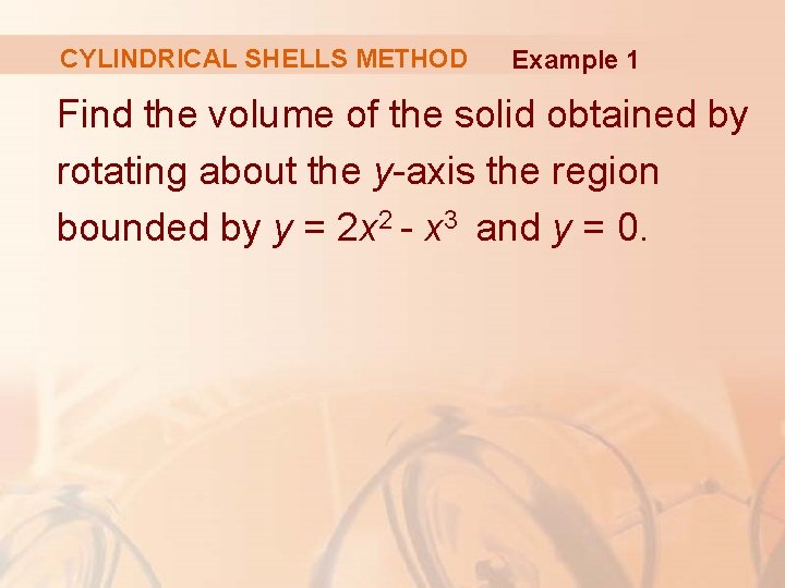 CYLINDRICAL SHELLS METHOD Example 1 Find the volume of the solid obtained by rotating