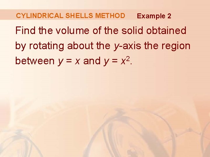 CYLINDRICAL SHELLS METHOD Example 2 Find the volume of the solid obtained by rotating