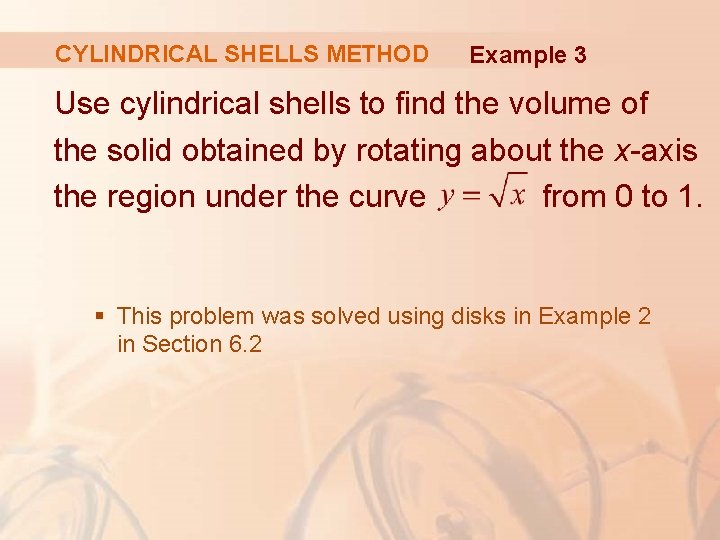 CYLINDRICAL SHELLS METHOD Example 3 Use cylindrical shells to find the volume of the