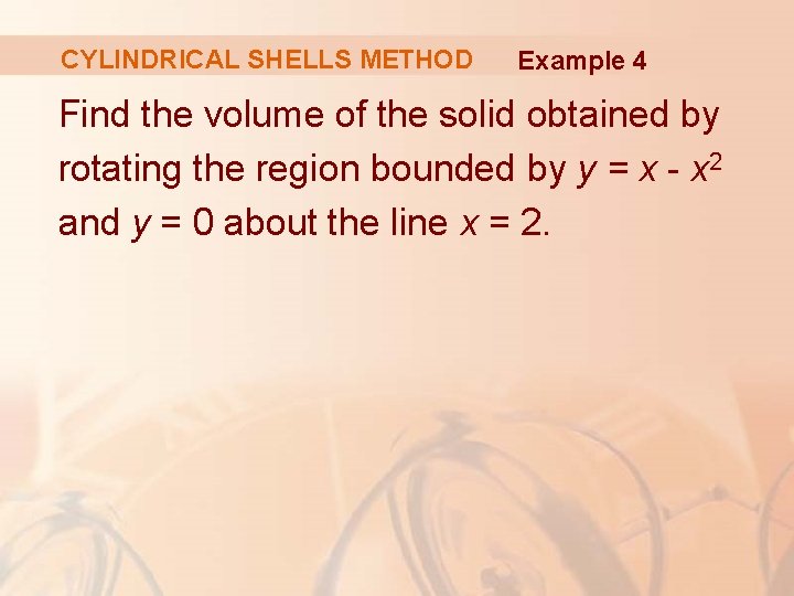 CYLINDRICAL SHELLS METHOD Example 4 Find the volume of the solid obtained by rotating