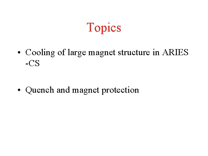 Topics • Cooling of large magnet structure in ARIES -CS • Quench and magnet