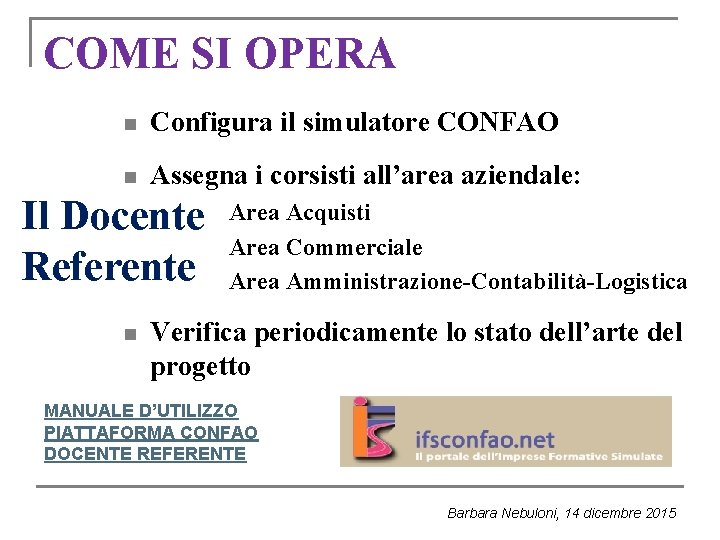 COME SI OPERA n Configura il simulatore CONFAO n Assegna i corsisti all’area aziendale: COME SI OPERA n Configura il simulatore CONFAO n Assegna i corsisti all’area aziendale: