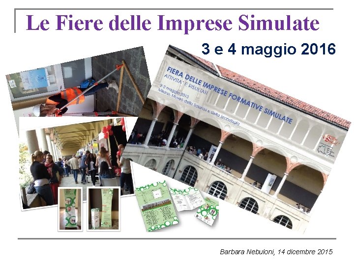 Le Fiere delle Imprese Simulate 3 e 4 maggio 2016 Barbara Nebuloni, 14 dicembre Le Fiere delle Imprese Simulate 3 e 4 maggio 2016 Barbara Nebuloni, 14 dicembre