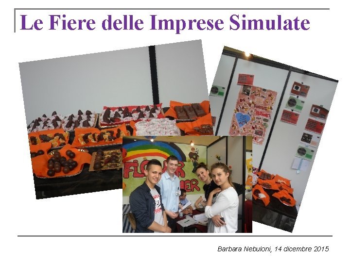 Le Fiere delle Imprese Simulate Barbara Nebuloni, 14 dicembre 2015 Le Fiere delle Imprese Simulate Barbara Nebuloni, 14 dicembre 2015