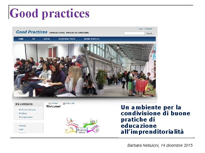 Good practices Un ambiente per la condivisione di buone pratiche di educazione all’imprenditorialità Barbara Good practices Un ambiente per la condivisione di buone pratiche di educazione all’imprenditorialità Barbara