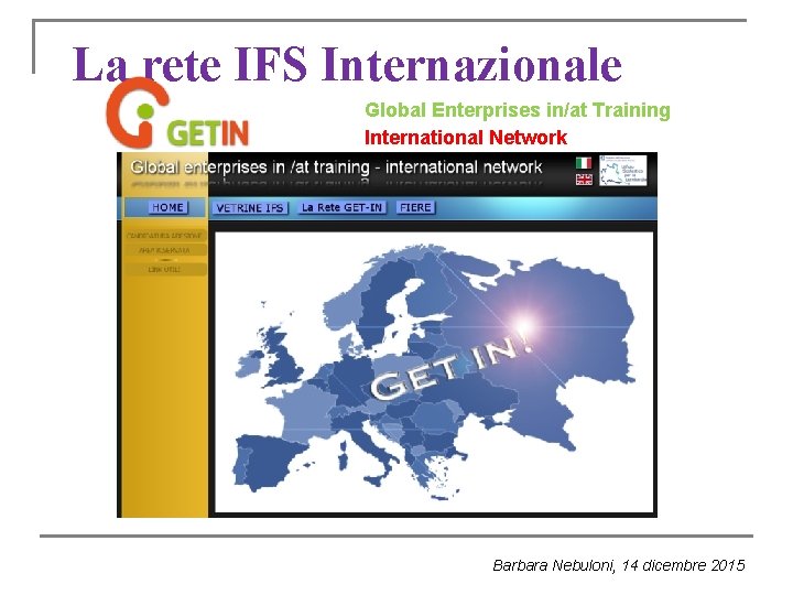 La rete IFS Internazionale Global Enterprises in/at Training International Network Barbara Nebuloni, 14 dicembre La rete IFS Internazionale Global Enterprises in/at Training International Network Barbara Nebuloni, 14 dicembre