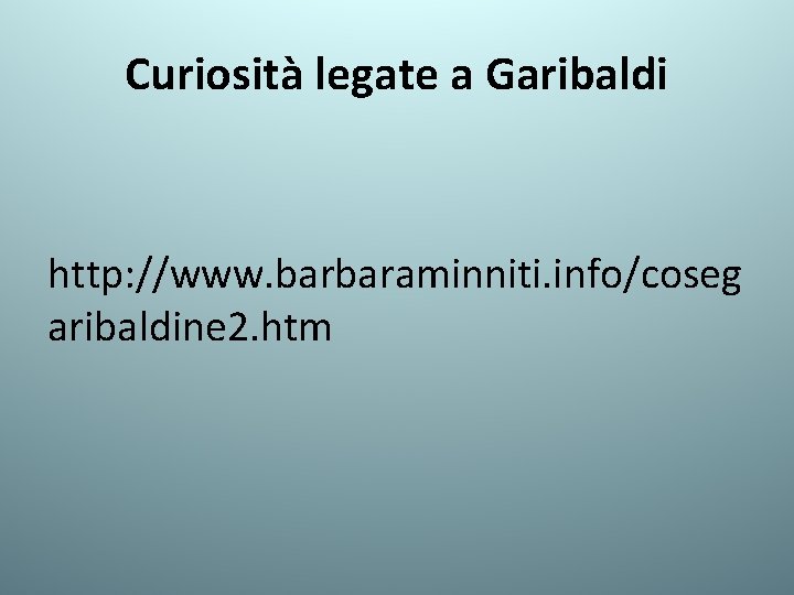 Curiosità legate a Garibaldi http: //www. barbaraminniti. info/coseg aribaldine 2. htm 