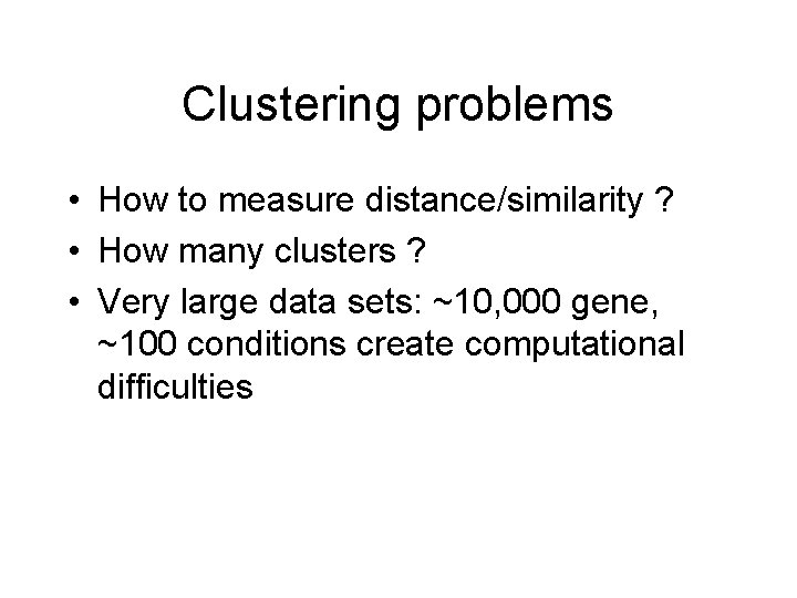 Clustering problems • How to measure distance/similarity ? • How many clusters ? •