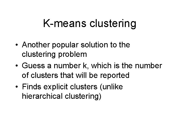 K-means clustering • Another popular solution to the clustering problem • Guess a number