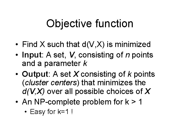 Objective function • Find X such that d(V, X) is minimized • Input: A