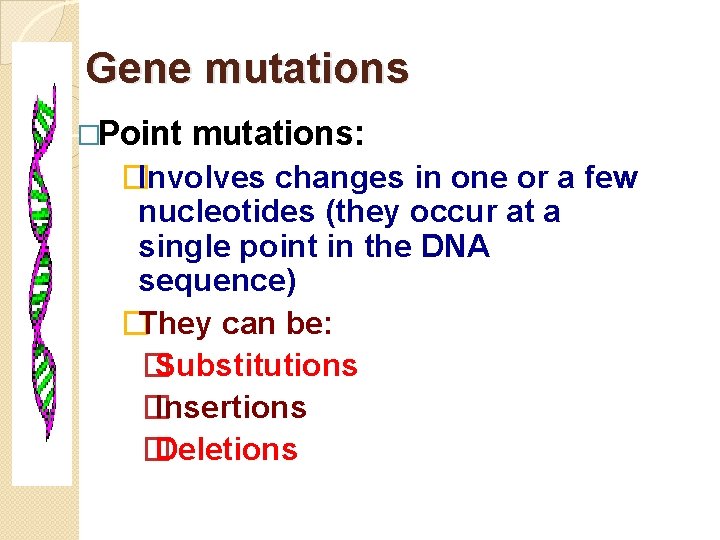 Gene mutations �Point mutations: �Involves changes in one or a few nucleotides (they occur