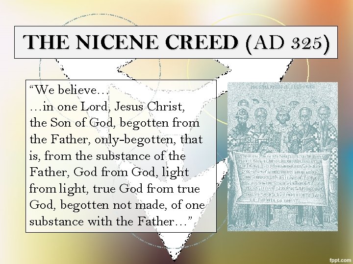 THE NICENE CREED ( AD 325) “We believe… …in one Lord, Jesus Christ, the