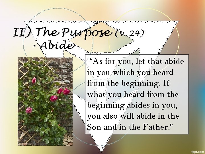 II) The Purpose (v. 24) - Abide “As for you, let that abide in