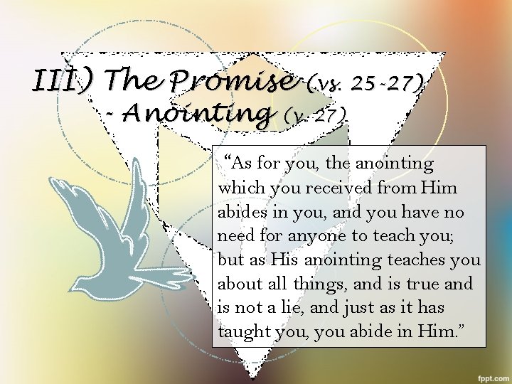 III) The Promise (vs. 25 -27) - Anointing (v. 27) “As for you, the