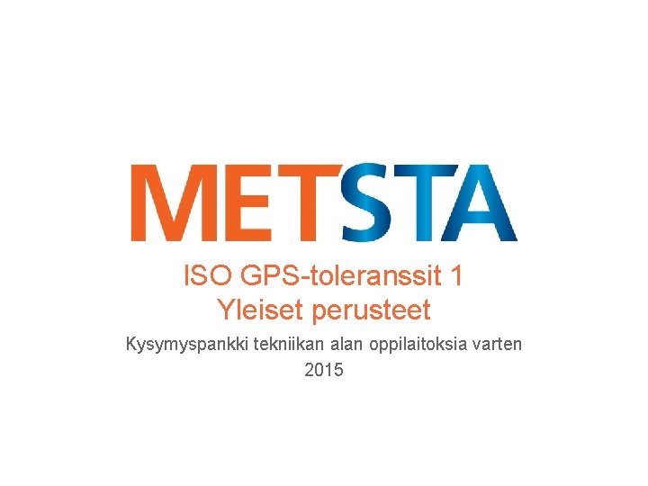 ISO GPS-toleranssit 1 Yleiset perusteet Kysymyspankki tekniikan alan oppilaitoksia varten 2015 