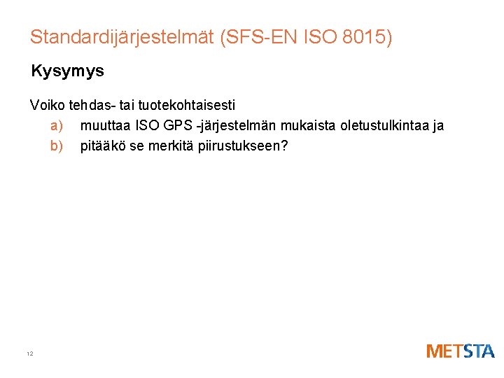 Standardijärjestelmät (SFS-EN ISO 8015) Kysymys Voiko tehdas- tai tuotekohtaisesti a) muuttaa ISO GPS -järjestelmän