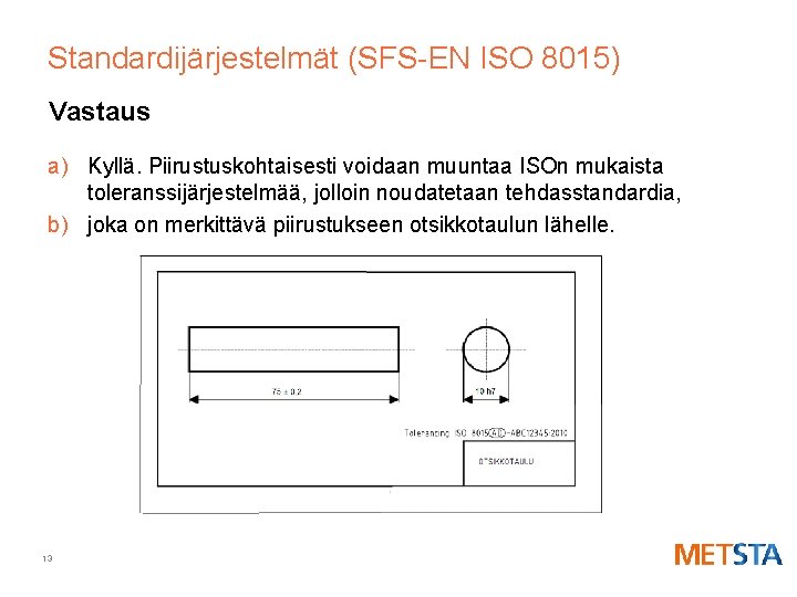 Standardijärjestelmät (SFS-EN ISO 8015) Vastaus a) Kyllä. Piirustuskohtaisesti voidaan muuntaa ISOn mukaista toleranssijärjestelmää, jolloin