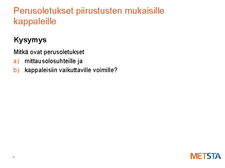 Perusoletukset piirustusten mukaisille kappaleille Kysymys Mitkä ovat perusoletukset a) mittausolosuhteille ja b) kappaleisiin vaikuttaville
