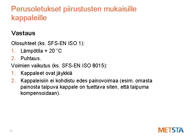 Perusoletukset piirustusten mukaisille kappaleille Vastaus Olosuhteet (ks. SFS-EN ISO 1): 1. Lämpötila + 20