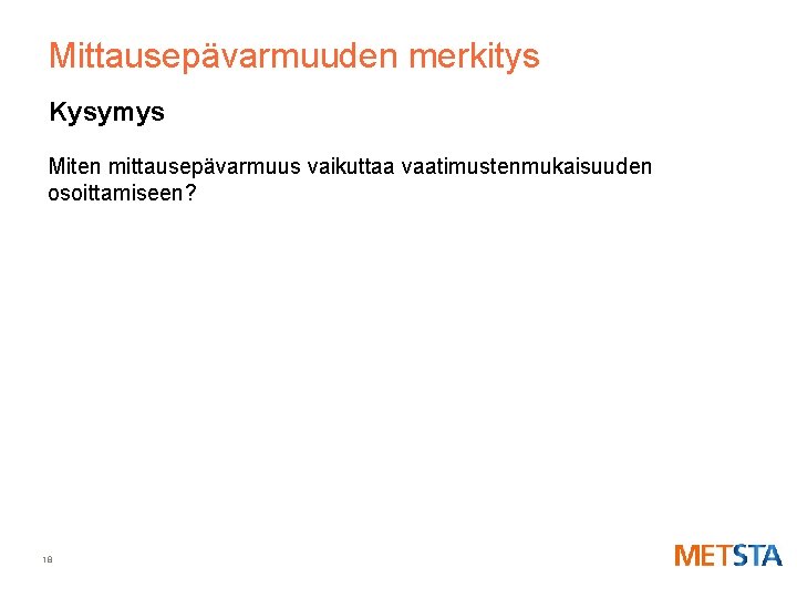 Mittausepävarmuuden merkitys Kysymys Miten mittausepävarmuus vaikuttaa vaatimustenmukaisuuden osoittamiseen? 18 