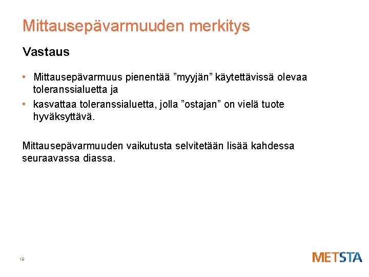 Mittausepävarmuuden merkitys Vastaus • Mittausepävarmuus pienentää ”myyjän” käytettävissä olevaa toleranssialuetta ja • kasvattaa toleranssialuetta,